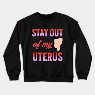 Stay Out Of My Uterus Pro Abortion Women's Rights Woman's Choice Gifts Crewneck Sweatshirt